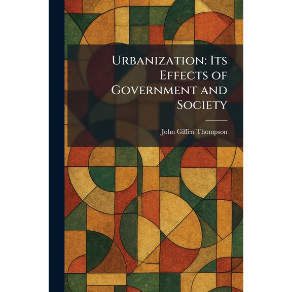 Urbanization: Its Effects of Government and Society, (Paperback)
