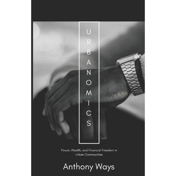 URBANOMICS:: Power, Wealth, and Financial Freedom in Urban Communities Paperback 1070998397 9781070998398 Mr. Anthony Ways