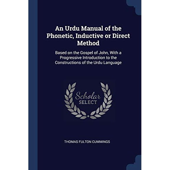 An Urdu Manual of the Phonetic, Inductive or Direct Method: Based on the Gospel of John, With a Progressive Introduction to the Constructions of the Urdu Language Paperback 1376739534 9781376739534
