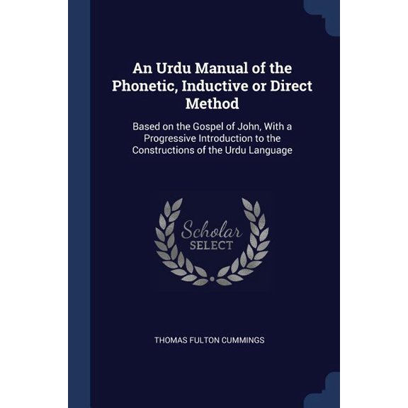 An Urdu Manual of the Phonetic, Inductive or Direct Method : Based on the Gospel of John, With a Progressive Introduction to the Constructions of the Urdu Language (Paperback)