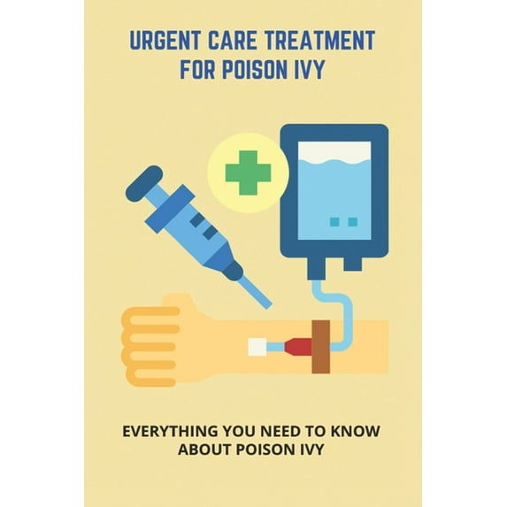Urgent Care Treatment For Poison Ivy: Everything You Need To Know About Poison Ivy (Paperback)