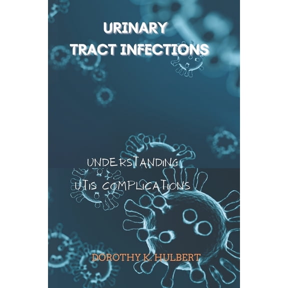 Urinary Tract Infections : Understanding UTIs Complications (Paperback)
