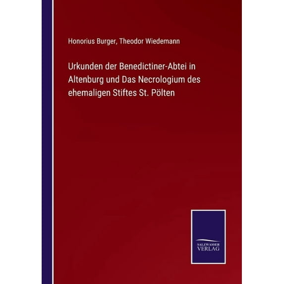 Urkunden der Benedictiner-Abtei in Altenburg und Das Necrologium des ehemaligen Stiftes St. P?lten