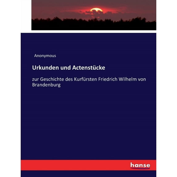 Urkunden und Actenstücke: zur Geschichte des Kurfürsten Friedrich Wilhelm von Brandenburg, (Paperback)