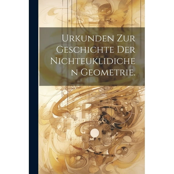 Urkunden zur Geschichte der nichteuklidichen Geometrie. (Paperback)