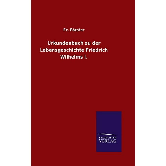 Urkundenbuch zu der Lebensgeschichte Friedrich Wilhelms I. (Hardcover)