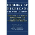 thumbnail image 1 of Urology at Michigan: The Origin Story: Emergence of a Medical Subspecialty and Its Deployment at University of Michigan, (Hardcover), 1 of 1