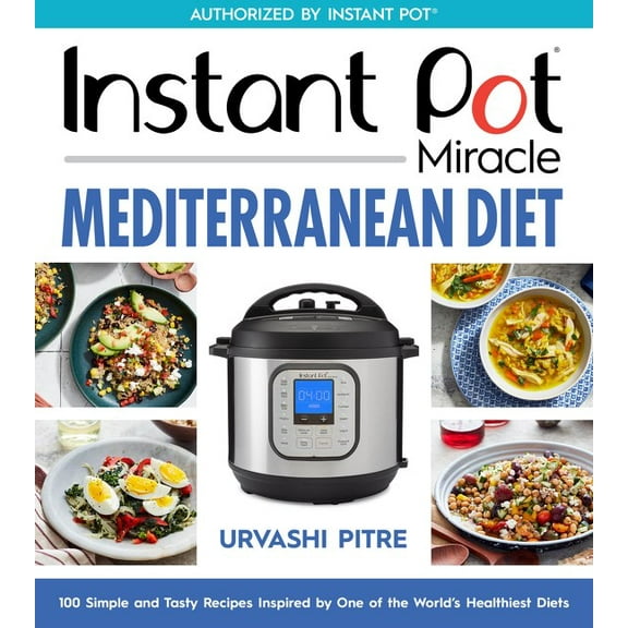 Urvashi Pitre: Instant Pot Miracle Mediterranean Diet Cookbook: 100 Simple and Tasty Recipes Inspired by One of the World's Healthiest Diets (Paperback)