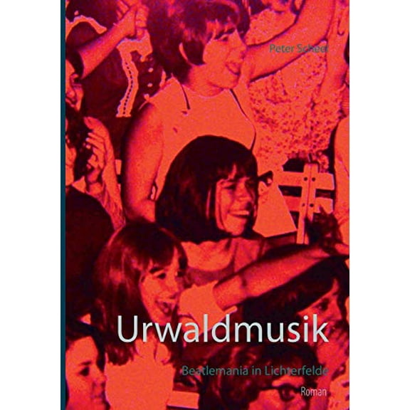 Urwaldmusik: Beatlemania in Lichterfelde German Edition Paperback 3752626119 9783752626117 Peter Scheel