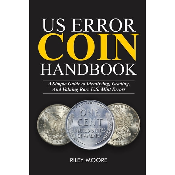 Us Error Coin Handbook: A Simple Guide With Clear Coin Pictures for Identifying, Grading, and Valuing Rare U.S. Mint Err, (Paperback)