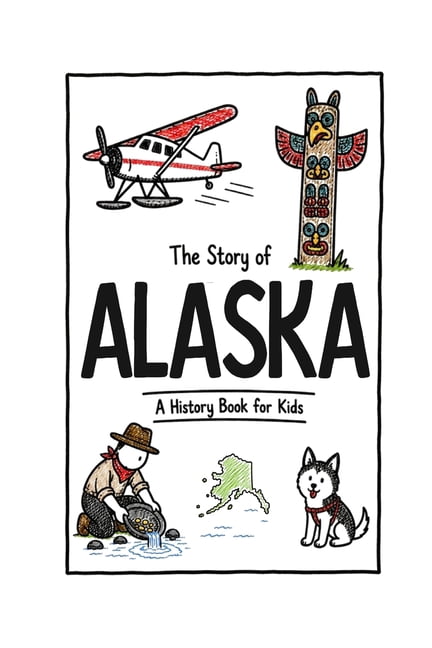 Us History for Kids The Story of Alaska - A History Book for Kids: A Fun & Educational Alaska History Book for Kids, Fast Facts, Easy Readin, (Paperback)