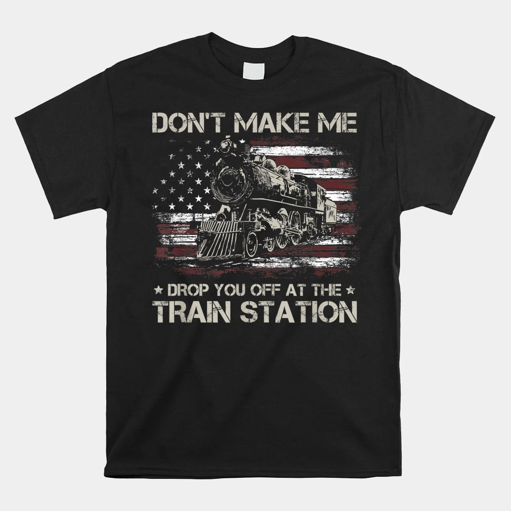 Usa Flag Tee Dont Make Me Drop You Off At The Train Station Shirt