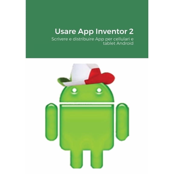 Usare App Inventor 2: Scrivere e distribuire App per cellulari e tablet Android, (Paperback)