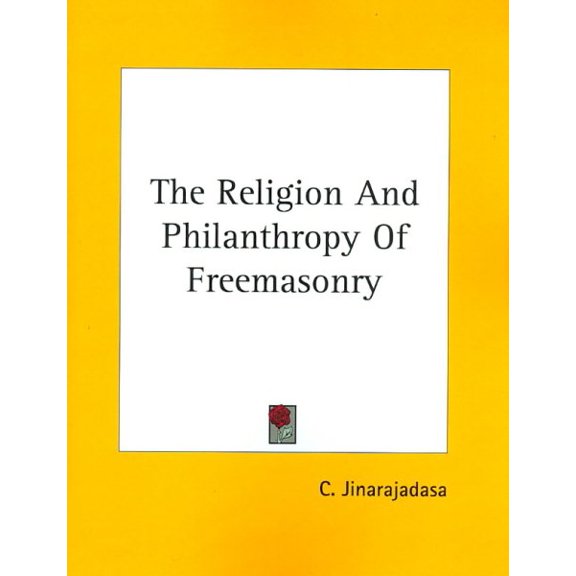 The Religion And Philanthropy Of Freemasonry Paperback 1425338216 9781425338213 C. Jinarajadasa