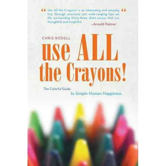 Use All the Crayons!: The Colorful Guide to Simple Human Happiness (Paperback) by Chris Rodell