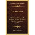 thumbnail image 1 of Use And Abuse : Or Right And Wrong, In The Relations To Labor, Of Capital, Machinery, And Land (1852) (Paperback), 1 of 1
