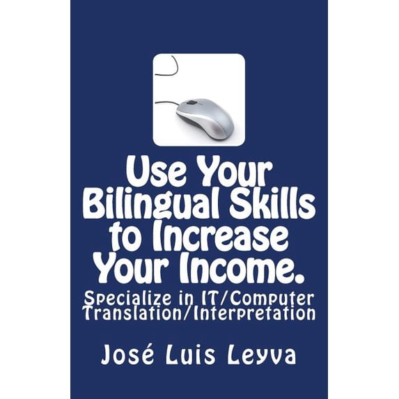 Use Your Bilingual Skills to Increase Your Income. Specialize in IT/Computer Translation/Interpretation: The Most Common, (Paperback)