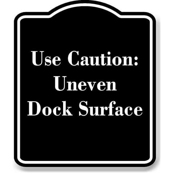 Use Caution Uneven Dock Surface BLACK Aluminum Composite Sign 15''x18''