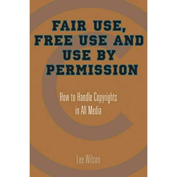 Pre-Owned Fair Use, Free Use, and Use by Permission: How to Handle Copyrights in All Media Paperback Lee Wilson