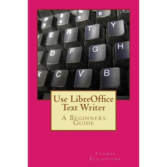 Use LibreOffice Text Writer: A Beginners Guide (Paperback)