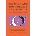 thumbnail image 1 of Use Mind and Not Force: A Taiji Memoir: A call to actionless action for healthier, happier and more rewarding living (Paperback), 1 of 1