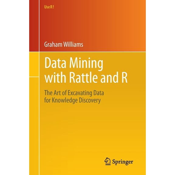 Use R! Data Mining with Rattle and R: The Art of Excavating Data for Knowledge Discovery, (Paperback)