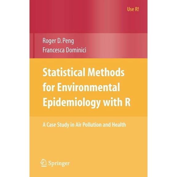 Use R! Statistical Methods for Environmental Epidemiology with R: A Case Study in Air Pollution and Health, (Paperback)