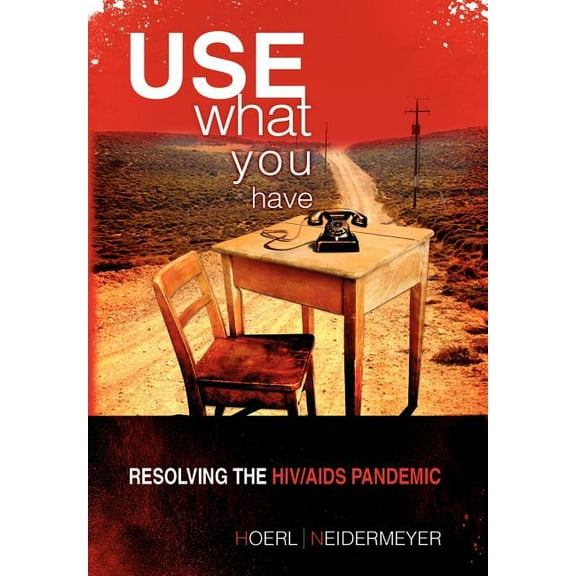 Use What You Have: Resolving the HIV/AIDS Pandemic (Hardcover)