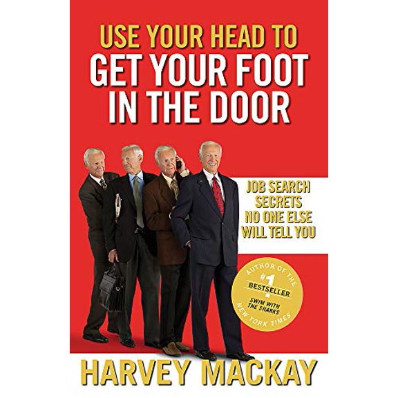 Use Your Head to Get Your Foot in the Door: Job Search Secrets No One Else Will Tell You