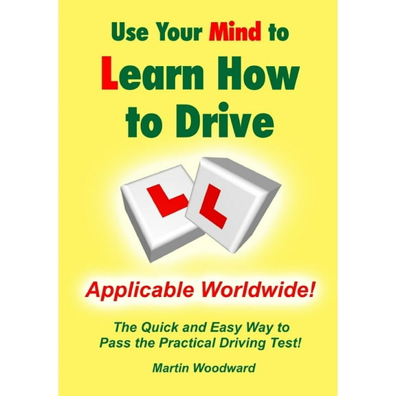 Use Your Mind to Learn How to Drive: The Quick and Easy Way to Pass the Practical Driving Test!, (Paperback)