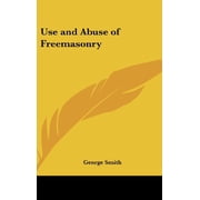 Use and Abuse of Freemasonry [Hardcover] [Jul 25, 2007] Smith, George