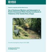 Use of Continuous Monitors and Autosamplers to Predict Unmeasured Water-Quality Constituents in Tributaries of the Tualatin River, Oregon Paperback