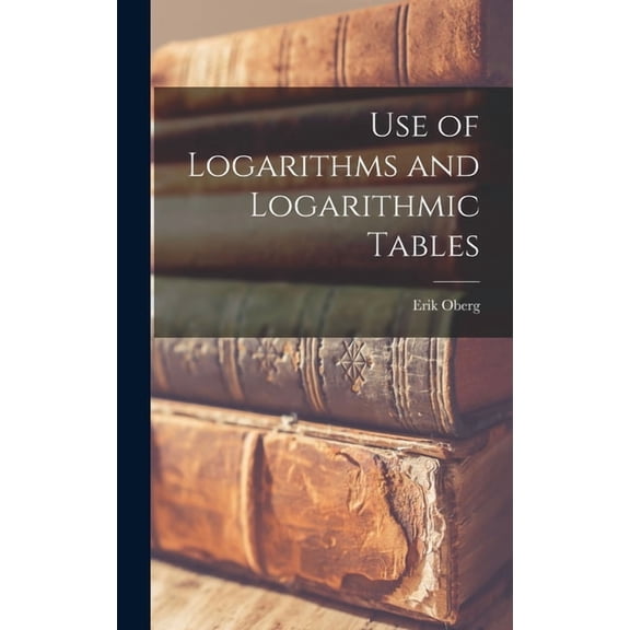 Use of Logarithms and Logarithmic Tables, (Hardcover)