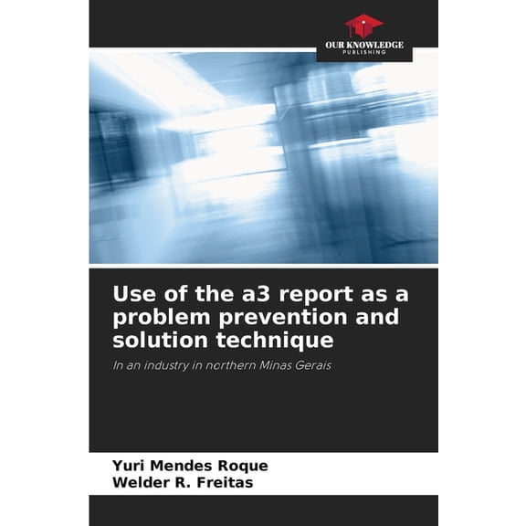 Use of the a3 report as a problem prevention and solution technique, (Paperback)