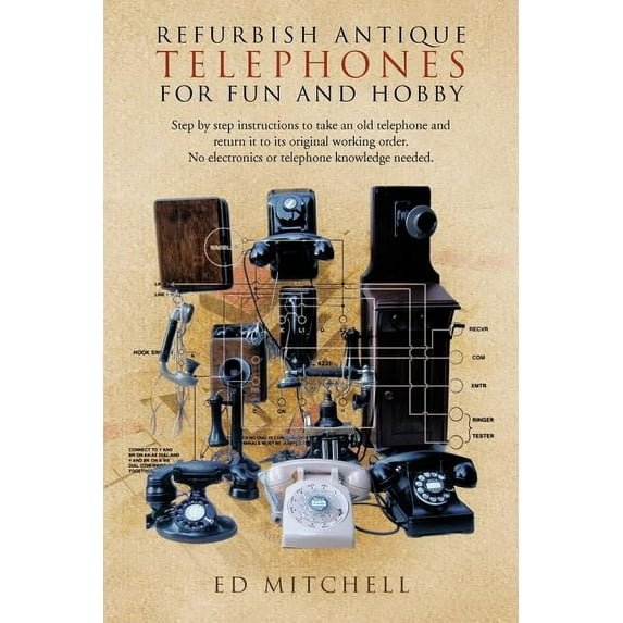 UsedAntique Telephones for Fun and Hobby : Step by Step Instructions to Take an Old Telephone and Return It to Its Original Working Order. No Ele (Paperback)