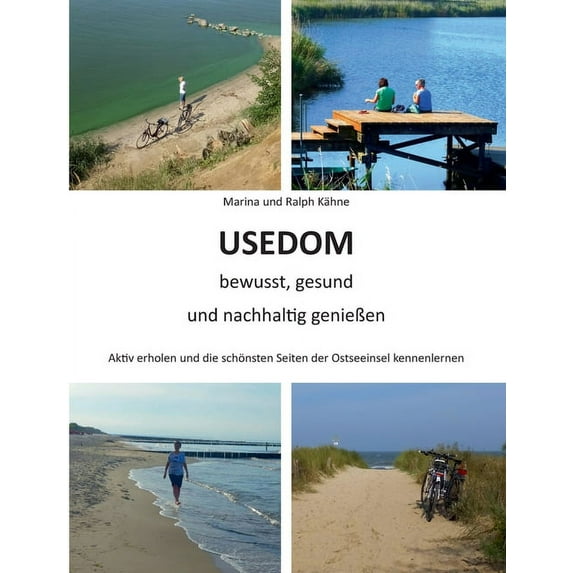 Usedom bewusst, gesund und nachhaltig genieÃen: Aktiv erholen und die schönsten Seiten der Ostseeinsel kennenlernen, (Paperback)