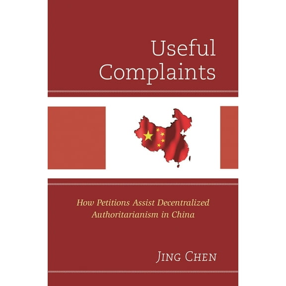 Useful Complaints: How Petitions Assist Decentralized Authoritarianism in China, (Hardcover)