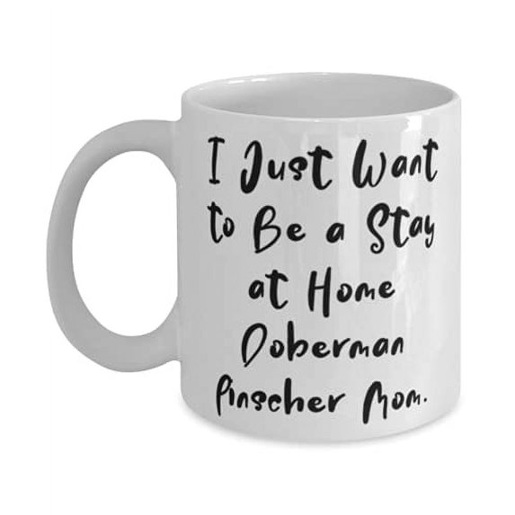 Useful Doberman Pinscher Dog Gifts, I Just Want to Be a Stay at Home Doberman Pinscher, Best 11oz Mug F Pet Lovers From Friends