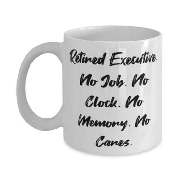Useful Executive Gifts, Retired Executive. No Job. No Clock. No Memory, Executive 15oz Mug From Boss, Gifts For Coworkers