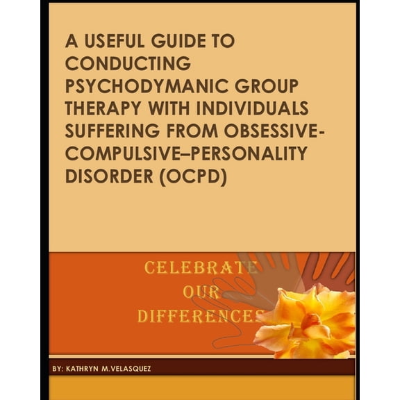 A Useful Guide to Conducting Psychodymanic Group Therapy with Individuals Suffering from Obsessive- Compulsive-Personality Disorder (Ocpd) (Paperback)