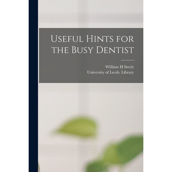 Useful Hints for the Busy Dentist Paperback 1014460824 9781014460820 William H Steele