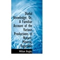 thumbnail image 1 of Useful Knowledge : Or, a Familiar Account of the Various Productions of Nature, Mineral, Vegetable (Hardcover), 1 of 1
