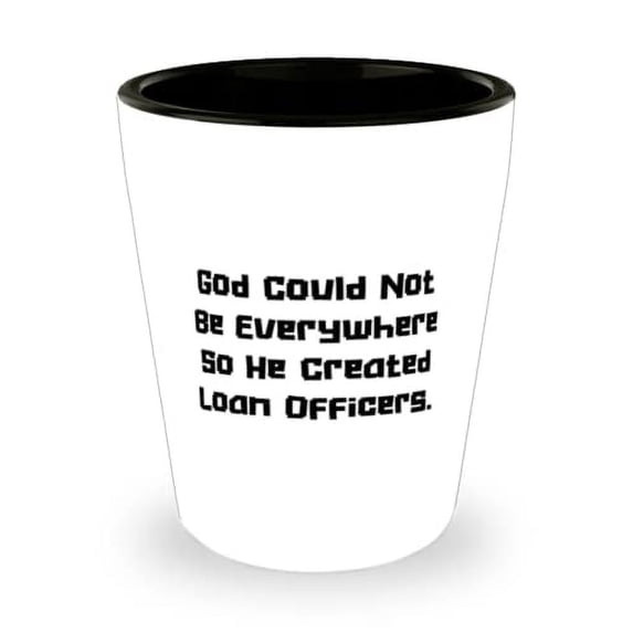 Useful Loan officer Gifts, God Could Not Be Everywhere So He Created Loan Officers, Cheap Christmas Shot Glass Gifts For Men Women