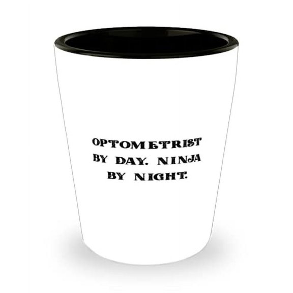 Useful Optometrist Gifts, Optometrist by Day. Ninja by Night, Cheap Shot Glass For Friends From Team Leader