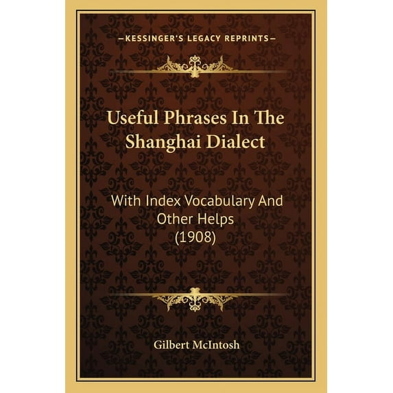 Useful Phrases In The Shanghai Dialect: With Index Vocabulary And Other Helps (1908) (Paperback)