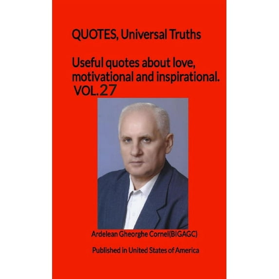 Useful quotes about love, motivational and inspirational. VOL.27: QUOTES, Universal Truths Paperback 6068048063 9786068048062 Ardelean Gheorghe Cornel BIGAGC