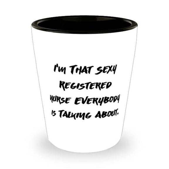 Useful Registered nurse, I'm That Sexy Registered nurse Everybody is Talking About, Registered nurse Shot Glass From Friends
