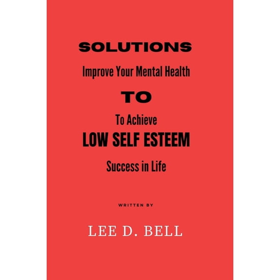 Useful Self Help Guides: Solutions to Low Self Esteem: Improve Your Mental Health to Achieve Success in Life (Paperback)