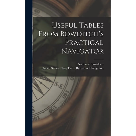 Useful Tables From Bowditch's Practical Navigator, (Hardcover)