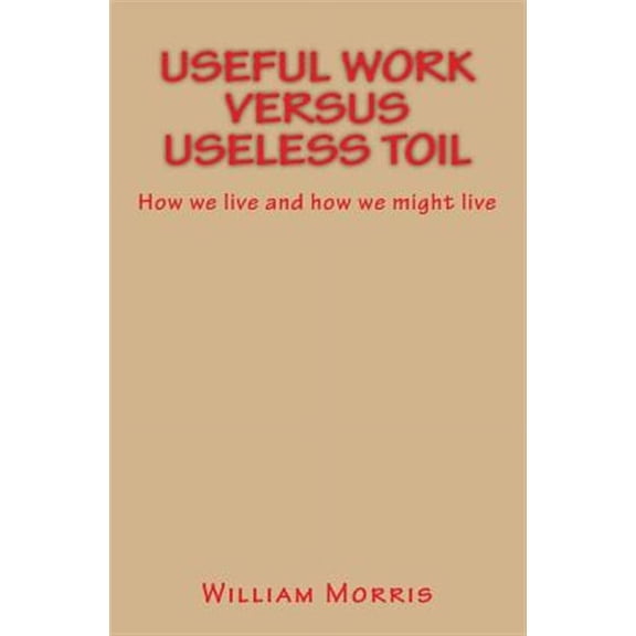 Useful Work versus Useless Toil: How we live and how we might live (Paperback)